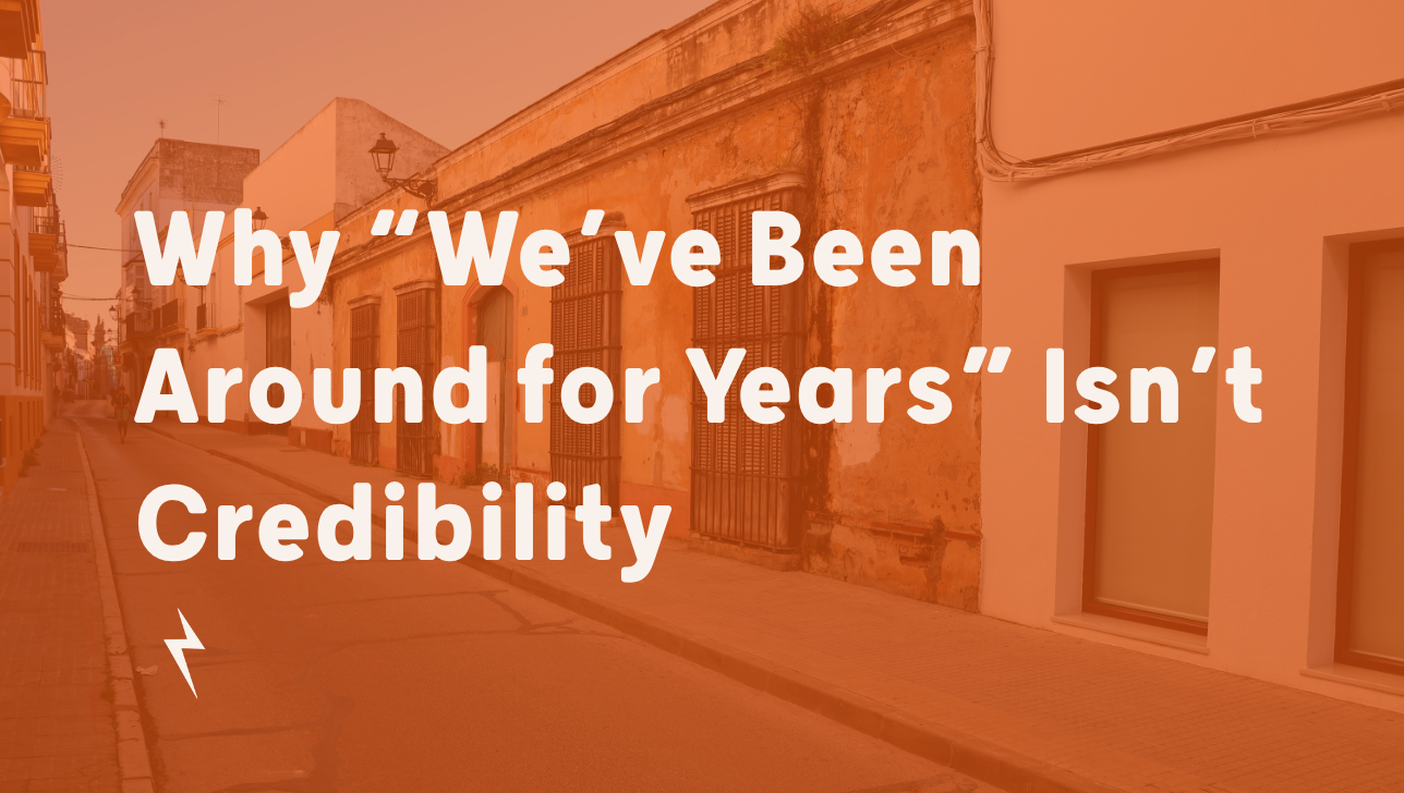 Why “We’ve Been Around for Years” Isn’t Credibility